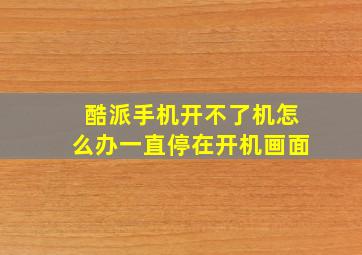 酷派手机开不了机怎么办一直停在开机画面