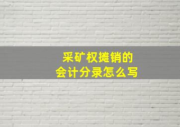 采矿权摊销的会计分录怎么写