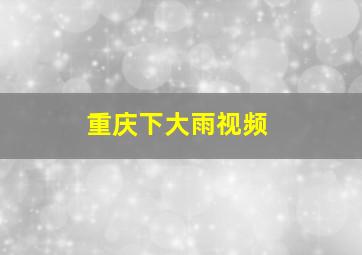 重庆下大雨视频