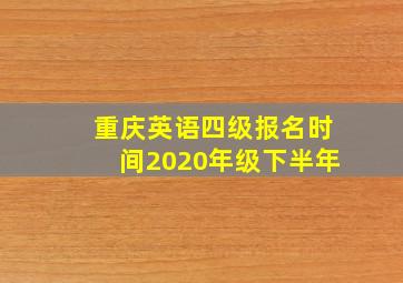 重庆英语四级报名时间2020年级下半年