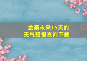 金寨未来15天的天气预报查询下载