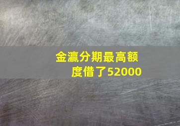 金瀛分期最高额度借了52000