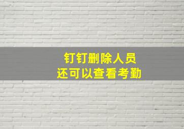 钉钉删除人员还可以查看考勤