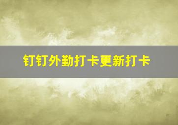 钉钉外勤打卡更新打卡