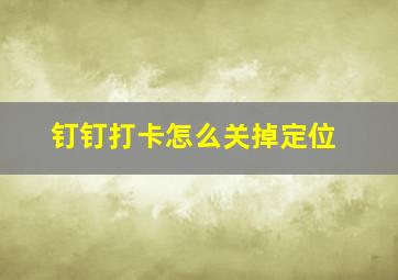 钉钉打卡怎么关掉定位