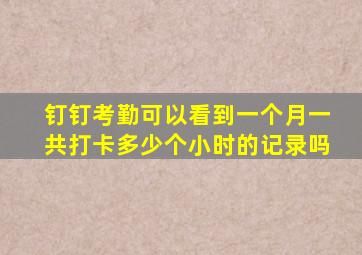 钉钉考勤可以看到一个月一共打卡多少个小时的记录吗