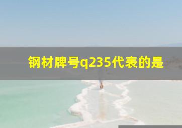 钢材牌号q235代表的是