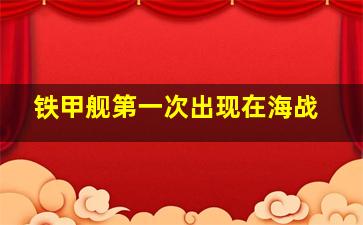 铁甲舰第一次出现在海战