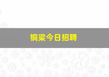 铜梁今日招聘