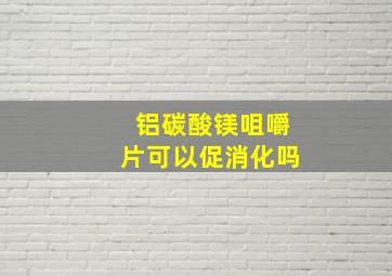 铝碳酸镁咀嚼片可以促消化吗