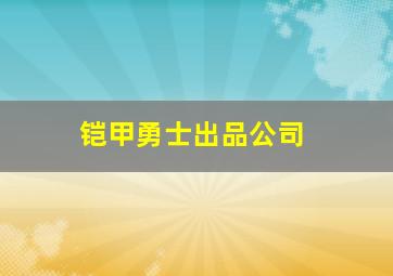 铠甲勇士出品公司