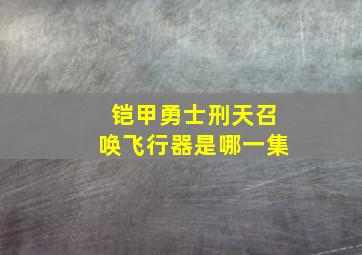 铠甲勇士刑天召唤飞行器是哪一集