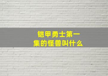 铠甲勇士第一集的怪兽叫什么