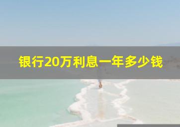 银行20万利息一年多少钱