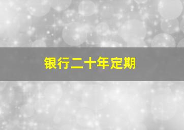 银行二十年定期