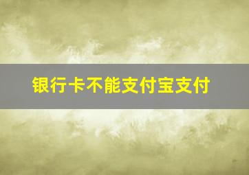 银行卡不能支付宝支付