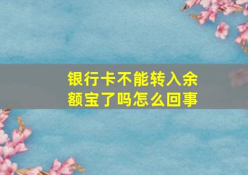 银行卡不能转入余额宝了吗怎么回事