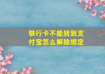 银行卡不能转到支付宝怎么解除绑定