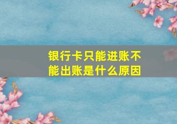 银行卡只能进账不能出账是什么原因