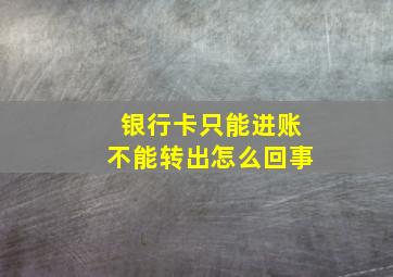 银行卡只能进账不能转出怎么回事