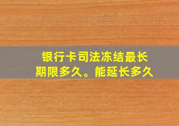 银行卡司法冻结最长期限多久。能延长多久