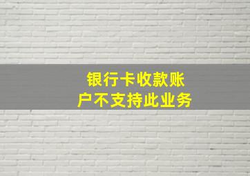 银行卡收款账户不支持此业务