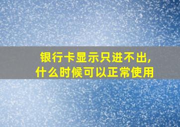 银行卡显示只进不出,什么时候可以正常使用