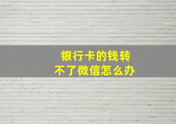 银行卡的钱转不了微信怎么办