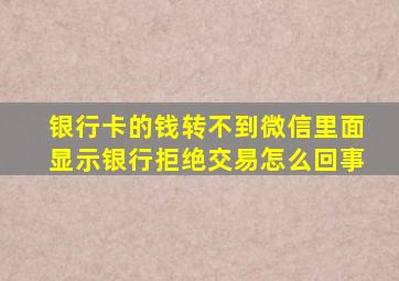 银行卡的钱转不到微信里面显示银行拒绝交易怎么回事