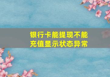 银行卡能提现不能充值显示状态异常