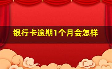 银行卡逾期1个月会怎样