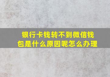 银行卡钱转不到微信钱包是什么原因呢怎么办理