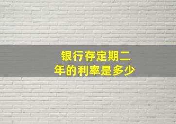 银行存定期二年的利率是多少