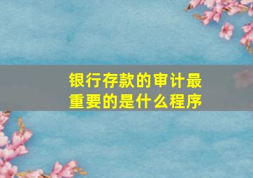 银行存款的审计最重要的是什么程序