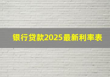 银行贷款2025最新利率表