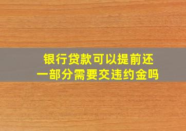 银行贷款可以提前还一部分需要交违约金吗