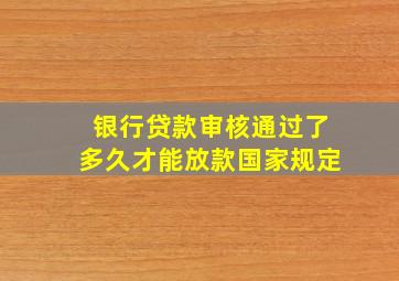 银行贷款审核通过了多久才能放款国家规定