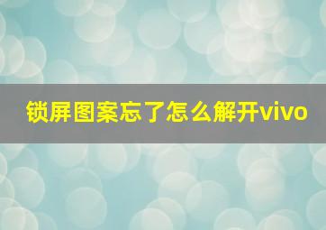 锁屏图案忘了怎么解开vivo