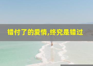 错付了的爱情,终究是错过