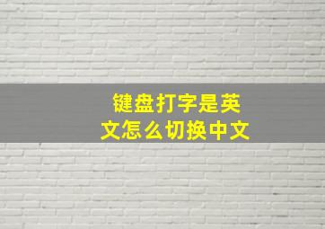 键盘打字是英文怎么切换中文