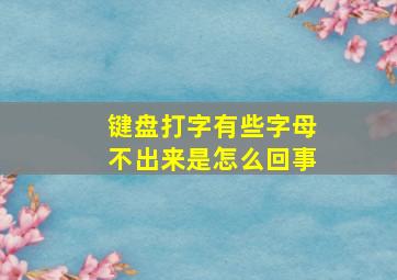 键盘打字有些字母不出来是怎么回事