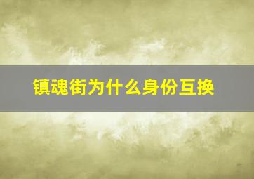 镇魂街为什么身份互换