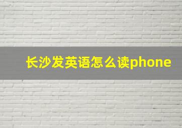 长沙发英语怎么读phone