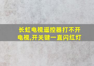 长虹电视遥控器打不开电视,开关键一直闪红灯