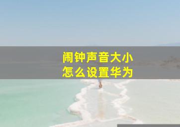 闹钟声音大小怎么设置华为