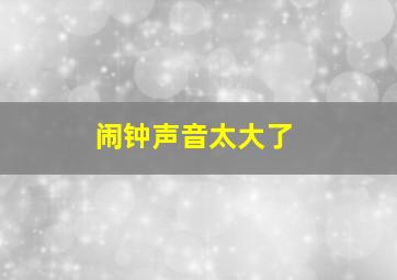 闹钟声音太大了