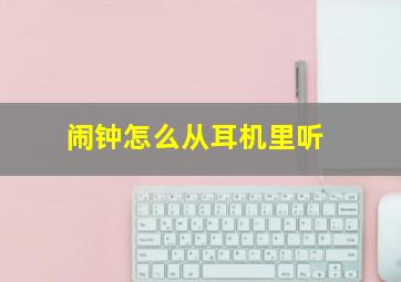 闹钟怎么从耳机里听