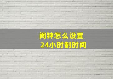 闹钟怎么设置24小时制时间