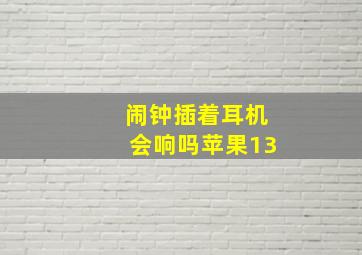 闹钟插着耳机会响吗苹果13