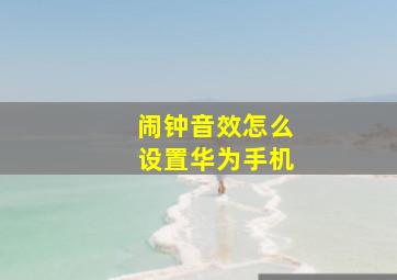 闹钟音效怎么设置华为手机